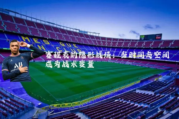 赛程表的隐形战场:当时间与空间成为战术变量