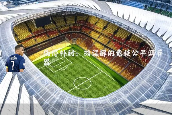 伤停补时:被误解的竞技公平调节器