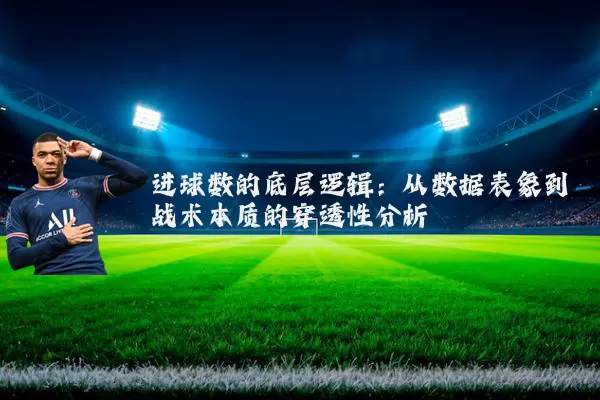 进球数的底层逻辑：从数据表象到战术本质的穿透性分析