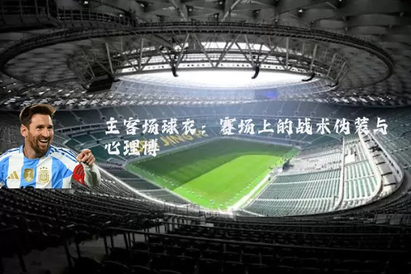 主客场球衣：赛场上的战术伪装与心理博弈